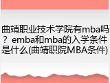 曲靖职业技术学院有mba吗？emba和mba的入学条件是什么(曲靖职院MBA条件)