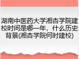湖南中医药大学湘杏学院建校时间是哪一年，什么历史背景(湘杏学院何时建校)