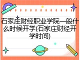 石家庄财经职业学院一般什么时候开学(石家庄财经开学时间)