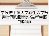 宁波诺丁汉大学新生入学报道时间和指南(宁诺新生报到指南)