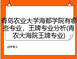 青岛农业大学海都学院有哪些专业，王牌专业分析(青农大海院王牌专业)