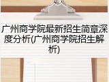 广州商学院最新招生简章深度分析(广州商学院招生解析)