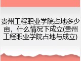 贵州工程职业学院占地多少亩，什么情况下成立(贵州工程职业学院占地与成立)