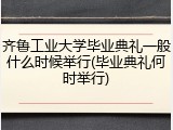齐鲁工业大学毕业典礼一般什么时候举行(毕业典礼何时举行)