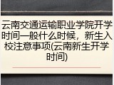 云南交通运输职业学院开学时间一般什么时候，新生入校注意事项(云南新生开学时间)