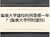 集美大学建校时间是哪一年？(集美大学何时建校)