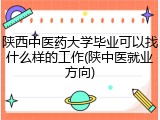 陕西中医药大学毕业可以找什么样的工作(陕中医就业方向)