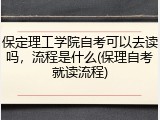 保定理工学院自考可以去读吗，流程是什么(保理自考就读流程)