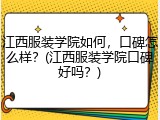 江西服装学院如何，口碑怎么样？(江西服装学院口碑好吗？)