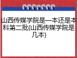山西传媒学院是一本还是本科第二批(山西传媒学院是几本)
