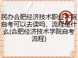 民办合肥经济技术职业学院自考可以去读吗，流程是什么(合肥经济技术学院自考流程)