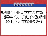 郑州轻工业大学有没有就业指导中心，详细介绍(郑州轻工业大学就业指导)