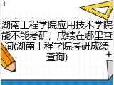 湖南工程学院应用技术学院能不能考研，成绩在哪里查询(湖南工程学院考研成绩查询)