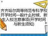 齐齐哈尔高等师范专科学校开学时间一般什么时候，新生入校注意事项(开学时间与新生须知)