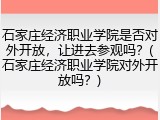 石家庄经济职业学院是否对外开放，让进去参观吗？(石家庄经济职业学院对外开放吗？)