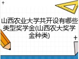 山西农业大学共开设有哪些类型奖学金(山西农大奖学金种类)