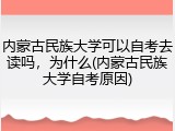 内蒙古民族大学可以自考去读吗，为什么(内蒙古民族大学自考原因)