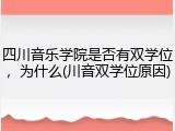 四川音乐学院是否有双学位，为什么(川音双学位原因)