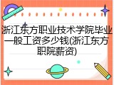浙江东方职业技术学院毕业一般工资多少钱(浙江东方职院薪资)