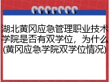 湖北黄冈应急管理职业技术学院是否有双学位，为什么(黄冈应急学院双学位情况)