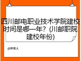 四川邮电职业技术学院建校时间是哪一年？(川邮职院建校年份)