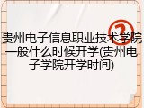 贵州电子信息职业技术学院一般什么时候开学(贵州电子学院开学时间)
