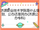 济源职业技术学院是什么级别，公办还是民办(济源公办专科)