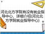 河北北方学院有没有就业指导中心，详细介绍(河北北方学院就业指导中心)