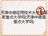 天津中德应用技术大学是国家重点大学吗(天津中德是重点大学吗)