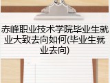 赤峰职业技术学院毕业生就业大致去向如何(毕业生就业去向)