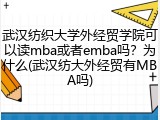 武汉纺织大学外经贸学院可以读mba或者emba吗？为什么(武汉纺大外经贸有MBA吗)