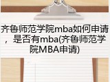 齐鲁师范学院mba如何申请，是否有mba(齐鲁师范学院MBA申请)