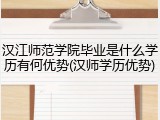 汉江师范学院毕业是什么学历有何优势(汉师学历优势)