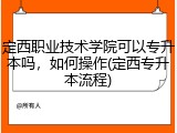 定西职业技术学院可以专升本吗，如何操作(定西专升本流程)