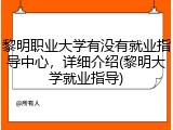 黎明职业大学有没有就业指导中心，详细介绍(黎明大学就业指导)