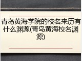青岛黄海学院的校名来历有什么渊源(青岛黄海校名渊源)