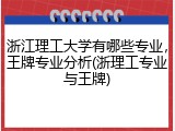 浙江理工大学有哪些专业，王牌专业分析(浙理工专业与王牌)
