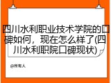 四川水利职业技术学院的口碑如何，现在怎么样了(四川水利职院口碑现状)