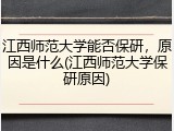 江西师范大学能否保研，原因是什么(江西师范大学保研原因)