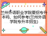 兰州外语职业学院要招专升本吗，如何参考(兰州外语学院专升本招生)