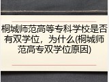 桐城师范高等专科学校是否有双学位，为什么(桐城师范高专双学位原因)