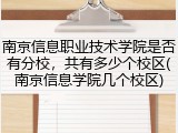 南京信息职业技术学院是否有分校，共有多少个校区(南京信息学院几个校区)