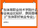 广东体育职业技术学院什么专业就业比较好，原因是啥(广东体职好就业专业)
