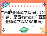 广西职业师范学院mba如何申请，是否有mba(广西职业师范学院MBA申请)