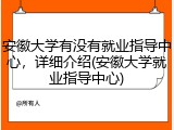 安徽大学有没有就业指导中心，详细介绍(安徽大学就业指导中心)