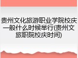 贵州文化旅游职业学院校庆一般什么时候举行(贵州文旅职院校庆时间)