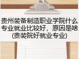 贵州装备制造职业学院什么专业就业比较好，原因是啥(贵装院好就业专业)