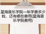 星海音乐学院一年学费多少钱，还有哪些费用(星海音乐学院费用)