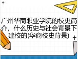 广州华商职业学院的校史简介，什么历史与社会背景下建校的(华商校史背景)