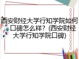 西安财经大学行知学院如何，口碑怎么样？(西安财经大学行知学院口碑)